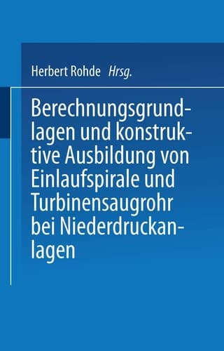 Berechnungsgrundlagen und konstruktive Ausbildung von Einlaufspirale und Turbinensaugrohr bei Niederdruckanlagen Von der Badischen Technischen Hochschule Fridericiana zu Karlsruhe zur Erlangung der Würde eines Doktor-Ingenieurs genehmigte Dissertation