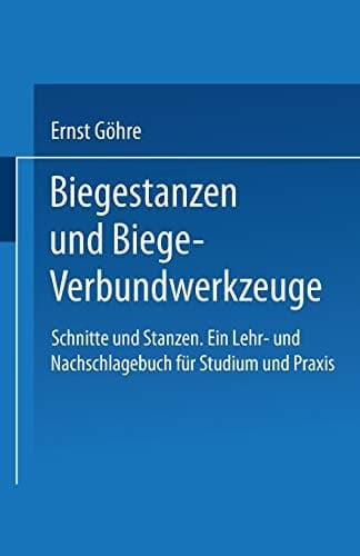 Schnitte und Stanzen. Ein Lehr- und Nachschlagebuch für Studium und Praxis Zweiter Band: Biegestanzen und Biege-Verbundwerkzeuge