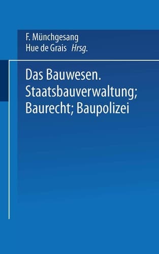 Das Bauwesen Staatsbauverwaltung — Baurecht — Baupolizei