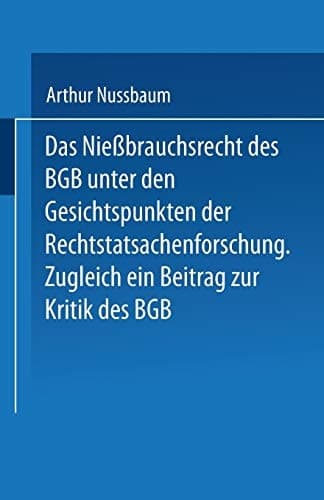 Das Niessbrauchsrecht des BGB. Unter den Gesichtspunkten der Rechtstatsachenforschung: Zugleich ein Beitrag zur Kritik des BGB (German Edition)