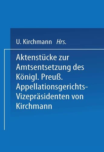 Aktenstücke zur Amtsentsetzung des Königl Preuss: Appellationsgerichts-Vizepräsidenten (German Edition)
