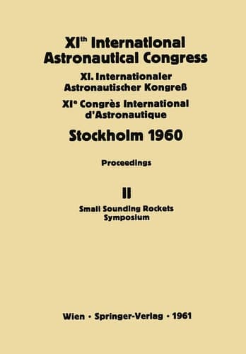 XIth International Astronautical Congress Stockholm 1960 Proceedings Vol II: Small Sounding Rockets Symposium