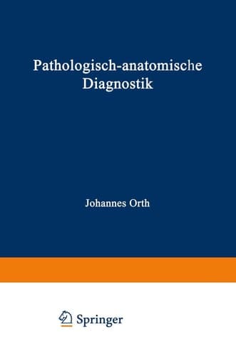 Pathologisch-anatomische Diagnostik nebst Anleitung zur Ausführung von Obduktionen sowie von pathologisch-histologischen Untersuchungen