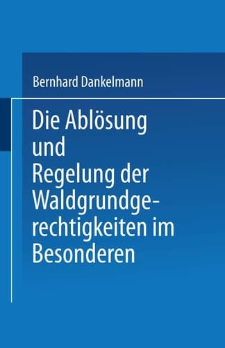 Die Ablösung und Regelung der Waldgrundgerechtigkeiten Zweiter Theil. Die Ablösung und Regelung der Waldgrundgerechtigkeiten im Besonderen