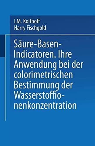 Säure — Basen — Indicatoren Ihre Anwendung bei der Colorimetrischen Bestimmung der Wasserstoffionenkonzentration
