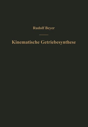 Kinematische Getriebesynthese Grundlagen einer quantitativen Getriebelehre ebener Getriebe. Für den Konstrukteur, für die Vorlesung und das Selbststudium