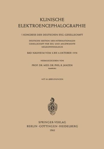 Klinische Elektroencephalographie 7. Kongress der Deutschen EEG-Gesellschaft, Deutsche Sektion der Internationalen Gesellschaft für EEG und Angewandte Neurophysiologie, Bad Nauheim, vom 2. bis 4. Oktober 1958
