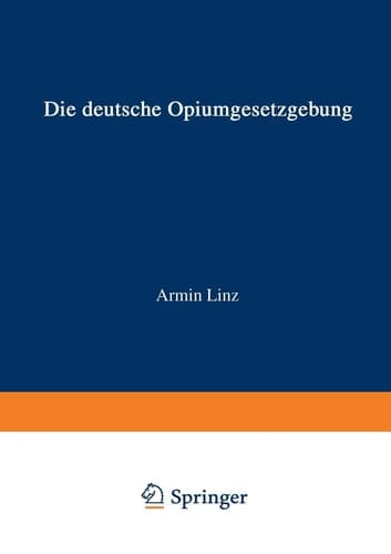 Die Deutsche Opiumgesetzgebung Zusammengestellt und mit Hinweisen auf die derzeitige Durchführung versehen