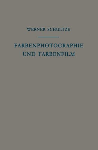 Farbenphotographie und Farbenfilm Wissenschaftliche Grundlagen und Technische Gestaltung