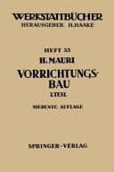 Der Vorrichtungsbau Erster Teil Einteilung, Aufgaben und Elemente der Vorrichtungen