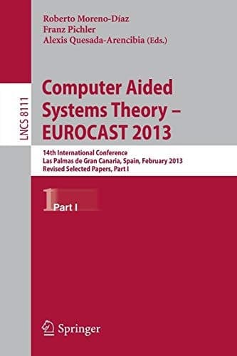 Computer Aided Systems Theory -- EUROCAST 2013 14th International Conference, Las Palmas de Gran Canaria, Spain, February 10-15, 2013. Revised Selected Papers, Part I