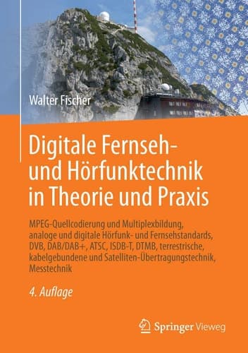 Digitale Fernseh- und Hörfunktechnik in Theorie und Praxis MPEG-Quellcodierung und Multiplexbildung, Analoge und digitale Hörfunk- und Fernsehstandards, DVB, DAB/DAB+, ATSC, ISDB-T, DTMB, terrestrische, kabelgebundene und Satelliten-Übertragungstechnik, Messtechnik