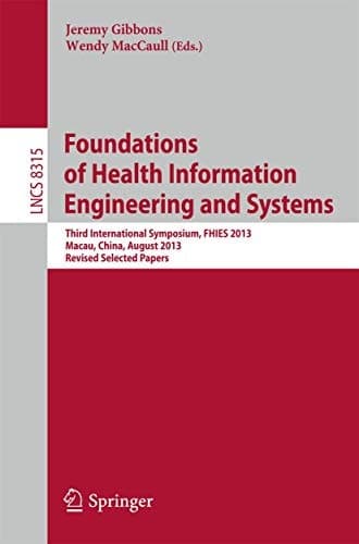 Foundations of Health Information Engineering and Systems Third International Symposium, FHIES 2013, Macau, China, August 21-23, 2013. Revised Selected Papers