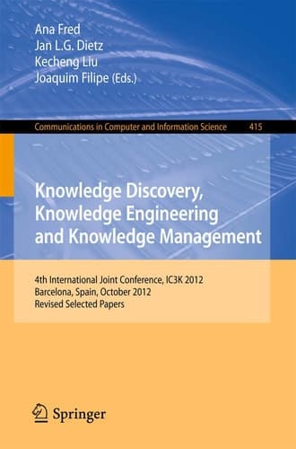 Knowledge Discovery, Knowledge Engineering and Knowledge Management 4th International Joint Conference, IC3K 2012, Barcelona, Spain, October 4-7, 2012. Revised Selected Papers