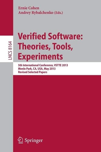 Verified Software: Theorie, Tools, Experiments 5th International Conference, VSTTE 2013, Menlo Park, CA, USA, May 17-19, 2013, Revised Selected Papers