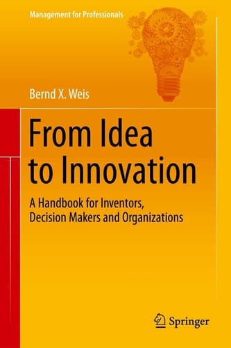 From Idea to Innovation A Handbook for Inventors, Decision Makers and Organizations