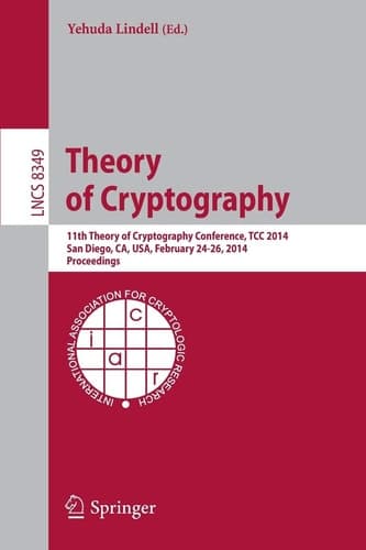 Theory of Cryptography 11th International Conference, TCC 2014, San Diego, CA, USA, February 24-26, 2014, Proceedings
