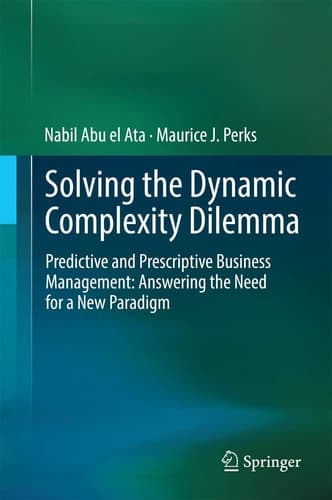 Solving the Dynamic Complexity Dilemma Predictive and Prescriptive Business Management: Answering the Need for a New Paradigm