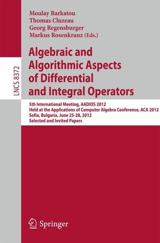 Algebraic and Algorithmic Aspects of Differential and Integral Operators 5th International Meeting, AADIOS 2012, Held at the Applications of Computer Algebra Conference, ACA 2012, Sofia, Bulgaria, June 25-28, 2012, Selected and Invited Papers