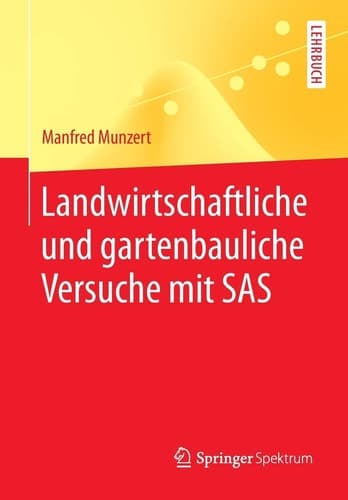 Landwirtschaftliche und gartenbauliche Versuche mit SAS Mit 50 Programmen, 169 Tabellen und 18 Abbildungen