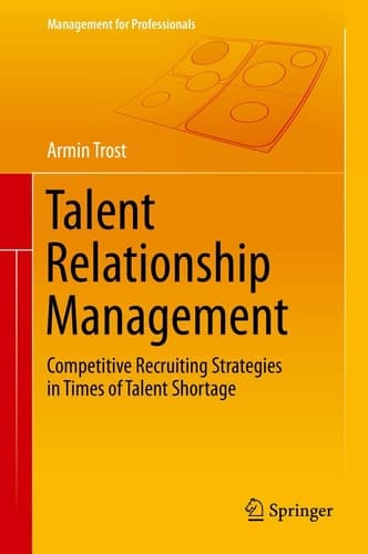 Talent Relationship Management Competitive Recruiting Strategies in Times of Talent Shortage