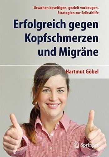 Erfolgreich gegen Kopfschmerzen und Migräne Ursachen beseitigen, gezielt vorbeugen, Strategien zur Selbsthilfe