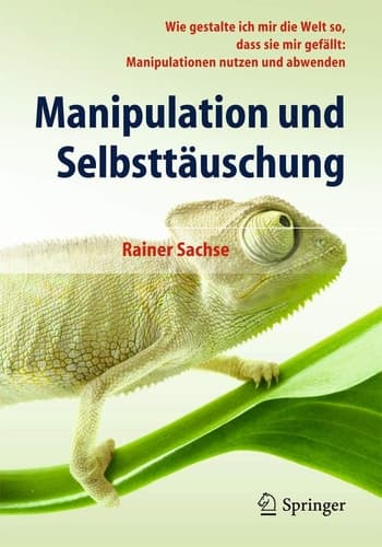 Manipulation und Selbsttäuschung Wie gestalte ich mir die Welt so, dass sie mir gefällt: Manipulationen nutzen und abwenden