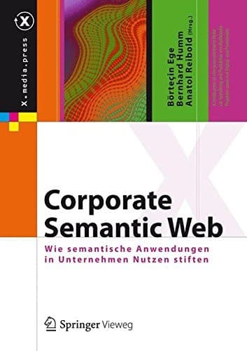 Corporate Semantic Web Wie semantische Anwendungen in Unternehmen Nutzen stiften