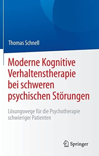 Moderne Kognitive Verhaltenstherapie bei schweren psychischen Störungen Lösungswege für die Psychotherapie schwieriger Patienten