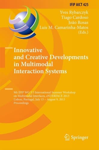 Innovative and Creative Developments in Multimodal Interaction Systems 9th IFIP WG 5.5 International Summer Workshop on Multimodal Interfaces, eNTERFACE 2013, Lisbon, Portugal, July 15 - August 9, 2013, Proceedings