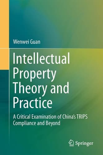 Intellectual Property Theory and Practice A Critical Examination of China’s TRIPS Compliance and Beyond