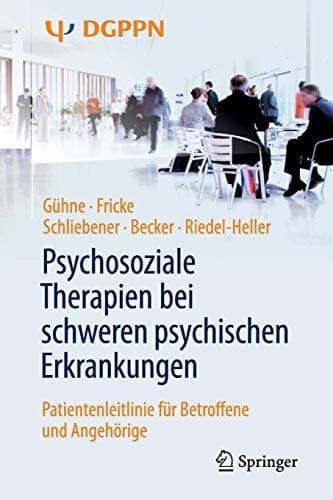 Psychosoziale Therapien bei schweren psychischen Erkrankungen Patientenleitlinie für Betroffene und Angehörige