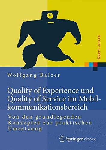 Quality of Experience und Quality of Service im Mobilkommunikationsbereich Von den grundlegenden Konzepten zur praktischen Umsetzung