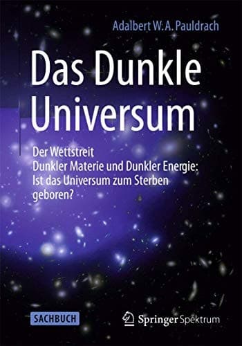 Das Dunkle Universum Der Wettstreit Dunkler Materie und Dunkler Energie: Ist das Universum zum Sterben geboren?