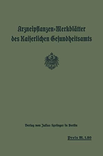 Arzneipflanzen-Merkblätter des Kaiserlichen Gesundheitsamts bearbeitet in Gemeinschaft mit dem Arzneipflanzen: Ausschuß der Deutschen Pharmazeutischen Gesellschaft Berlin: Dahlem