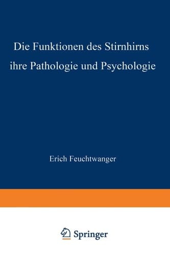 Die Funktionen des Stirnhirns ihre Pathologie und Psychologie (Monographien aus dem Gesamtgebiete der Neurologie und Psychiatrie, 38) (German Edition)