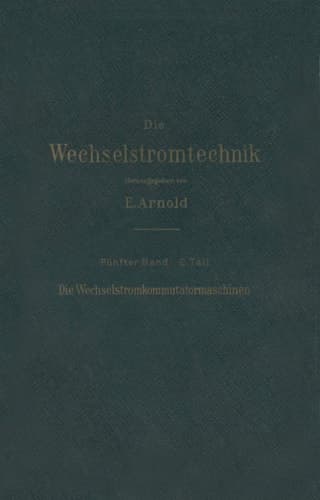 Die asynchronen Wechselstrommaschinen Zweiter Teil Die Wechselstromkommutatormaschinen. Ihre Theorie, Berechnung, Konstruktion und Arbeitsweise