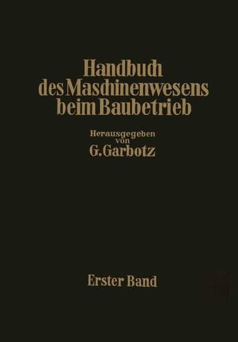 Handbuch des Maschinenwesens beim Baubetrieb Erster Band