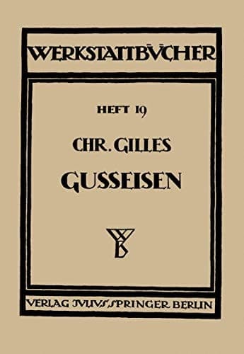 Das Gußeisen Seine Herstellung, Zusammensetzung, Eigenschaften und Verwendung Heft 19
