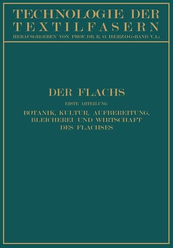Der Flachs Erste Abteilung Botanik, Kultur, Aufbereitung Bleicherei und Wirtschaft des Flachses