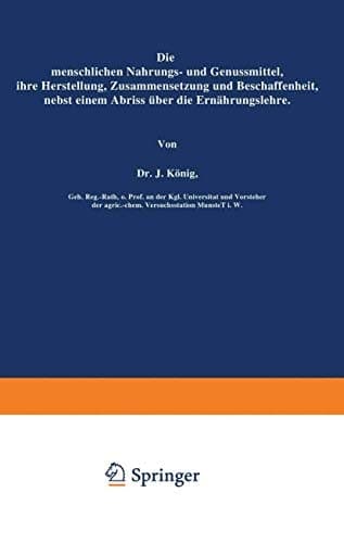 Die menschlichen Nahrungs- und Genussmittel, ihre Herstellung, Zusammensetzung und Beschaffenheit, nebst einem Abriss über die Ernährungslehre
