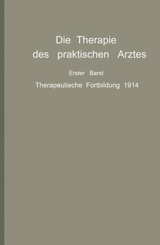 Die Therapie des praktischen Arztes Erster Band Therapeutische Fortbildung 1914