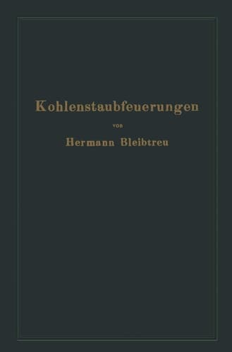 Kohlenstaubfeuerungen Bericht, dem Reichskohlenrat erstattet im Auftrage seines technisch-wirtschaftlichen Sachverständigen-Ausschusses für Brennstoffverwendung