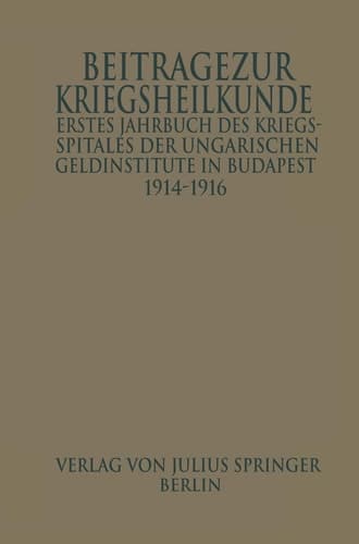 Erstes Jahrbuch des Kriegsspitals der Geldinstitute in Budapest Beiträge zur Kriegsheilkunde
