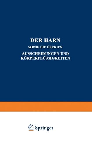 Der Harn sowie die übrigen Ausscheidungen und Körperflüssigkeiten Von Mensch und Tier ihre Untersuchung und Zusammensetzung in Normalem und Pathologischem Zustande ein Handbuch für Ärzte, Chemiker und Pharmazeuten Sowie zum Gebrauche an Landwirtschaftlichen Versuchsstationen II. Teil