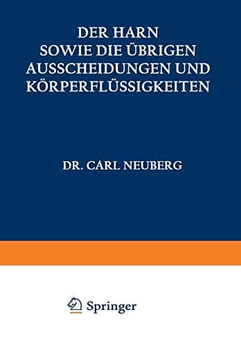 Der Harn sowie die übrigen Ausscheidungen und Körperflüssigkeiten von Mensch und Tier ihre Untersuchung und Zusammensetzung in Normalem und Pathologischem Zustande I. Teil Ein Handbuch für Ärzte, Chemiker und Pharmazeuten Sowie zum Gebrauche an Landwirtschaftlichen Versuchsstationen
