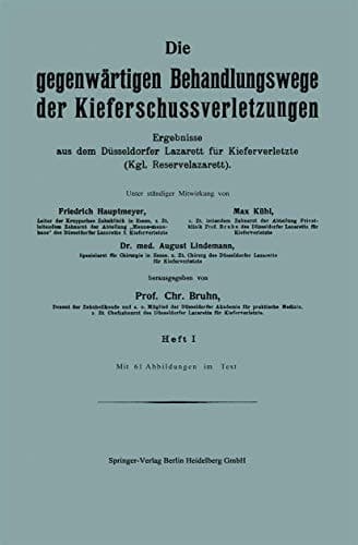 Die gegenwärtigen Behandlungswege der Kieferschussverletzungen Ergebnisse aus dem Düsseldorfer Lazarett für Kieferverletzte (Kgl. Reservelazarett). Heft I