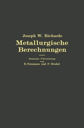 Metallurgische Berechnungen Praktische Anwendung thermochemischer Rechenweise für Zwecke der Feuerungskunde, der Metallurgie des Eisens und anderer Metalle
