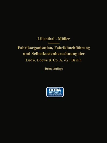 Fabrikorganisation, Fabrikbuchführung und Selbstkostenberechnung der Ludw. Loewe & Co. A.-G., Berlin Mit Genehmigung der Direktion zusammengestellt und erläutert