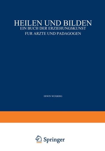 Heilen und Bilden Ein Buch der Erziehungskunst für Ärzte und Pädagogen